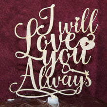 Load image into Gallery viewer, "I Will Love You Always" Wedding or Anniversary Wood Cake Topper