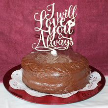 Load image into Gallery viewer, "I Will Love You Always" Wedding or Anniversary Wood Cake Topper
